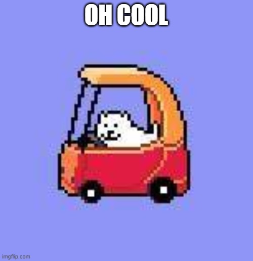 dog in a Fischer Price car | OH COOL | image tagged in dog in a fischer price car | made w/ Imgflip meme maker