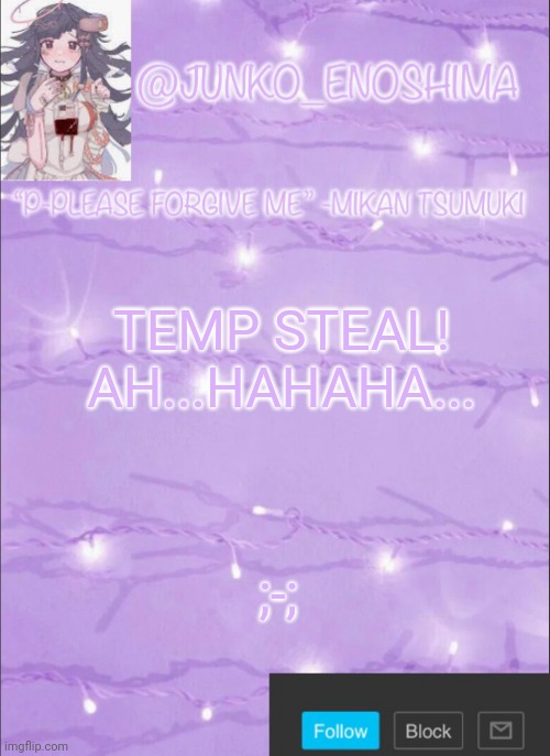 Junko’s Mikan template | TEMP STEAL! AH...HAHAHA... ;-; | image tagged in junko s mikan template | made w/ Imgflip meme maker