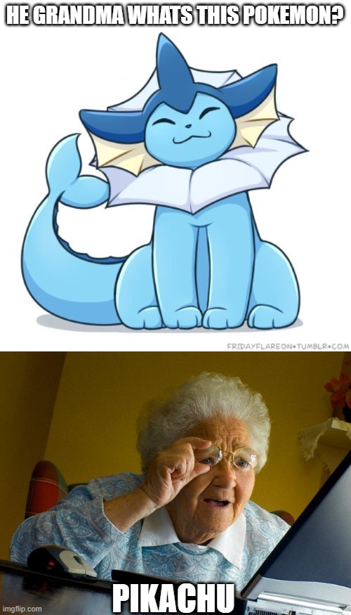HE GRANDMA WHATS THIS POKEMON? PIKACHU | image tagged in vaporeon,memes,grandma finds the internet | made w/ Imgflip meme maker