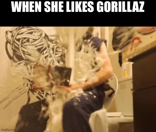 My grossest meme yet | WHEN SHE LIKES GORILLAZ | image tagged in my crush actually does like gorillaz,noodle is her favorite too | made w/ Imgflip meme maker