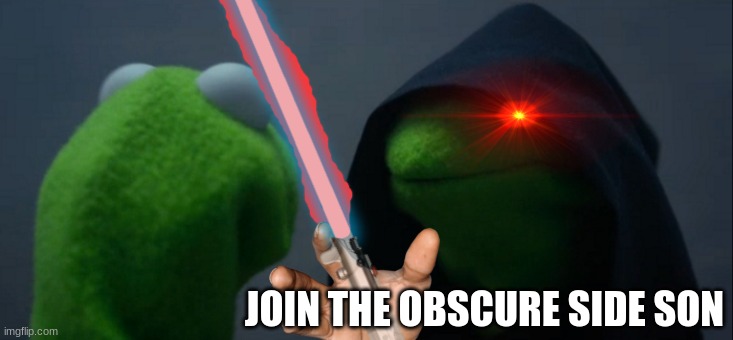  JOIN THE OBSCURE SIDE SON | image tagged in evil kermit,star wars | made w/ Imgflip meme maker