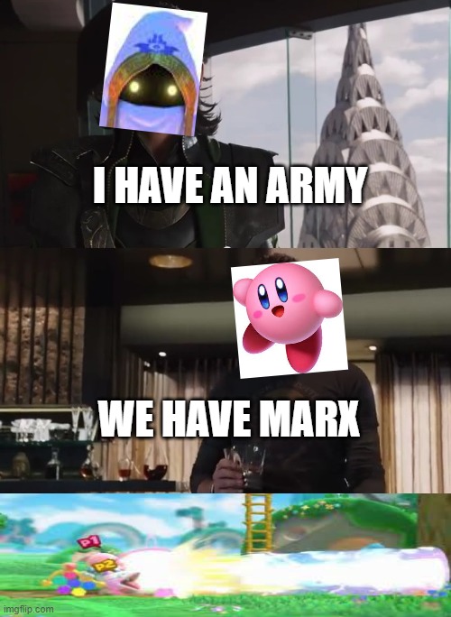 Hyness has an army | I HAVE AN ARMY; WE HAVE MARX | image tagged in i have an army,hyness,kirby,marx | made w/ Imgflip meme maker