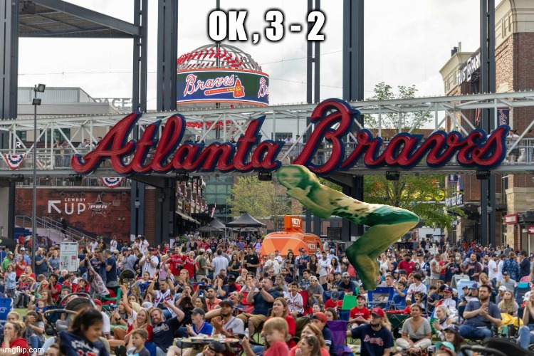 Braves in 6 |  OK , 3 - 2 | image tagged in baseball atlanta braves fans,world series,get over it | made w/ Imgflip meme maker