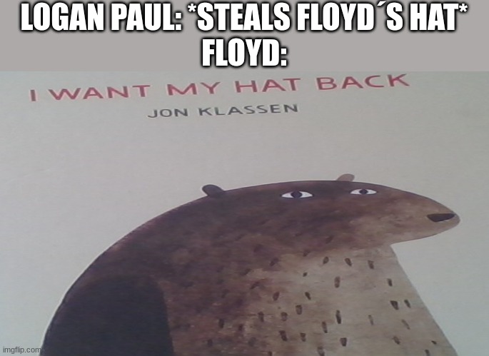 boi | LOGAN PAUL: *STEALS FLOYD´S HAT*
FLOYD: | image tagged in memes,logan paul,floyd mayweather | made w/ Imgflip meme maker