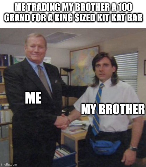 Post-Halloween Candy Trades | ME TRADING MY BROTHER A 100 GRAND FOR A KING SIZED KIT KAT BAR; ME; MY BROTHER | image tagged in the office congratulations,candy,halloween,trade offer | made w/ Imgflip meme maker