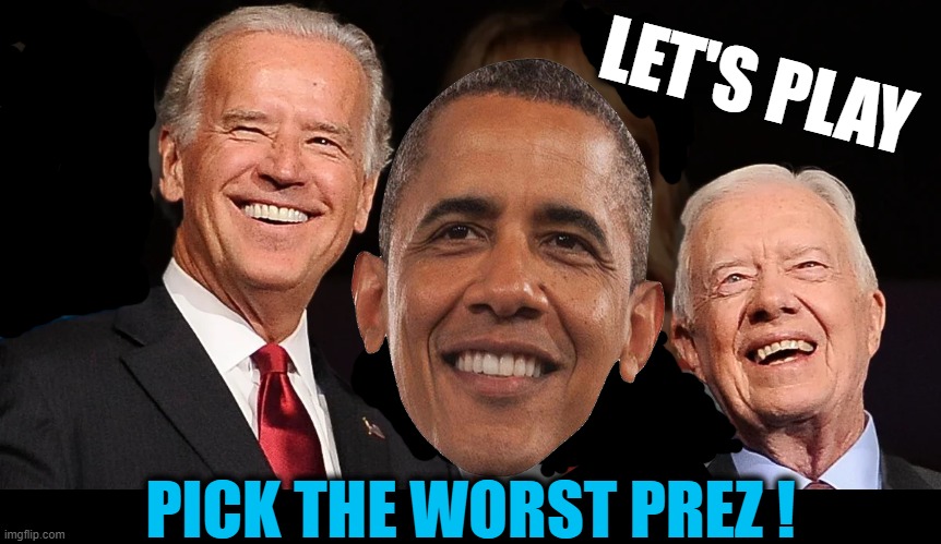 I Know It Is Hard But You Can Only Pick ONE! | LET'S PLAY; PICK THE WORST PREZ ! | image tagged in politics,democrats,worst potus,biden,obama,carter | made w/ Imgflip meme maker