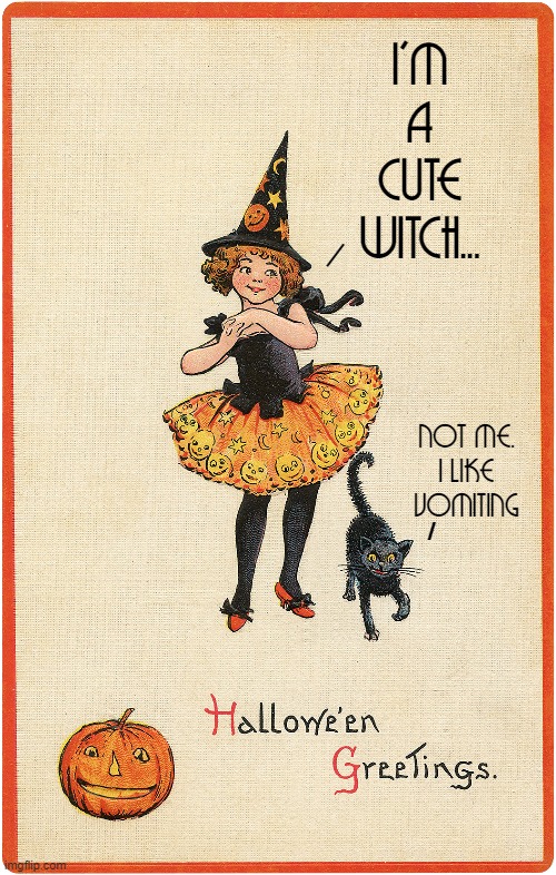 Late Halloween Submission | I'M A
CUTE WITCH... /; NOT ME.
I LIKE
VOMITING; / | image tagged in vince vance,halloween,cute witch,black cat,hairballs,memes | made w/ Imgflip meme maker
