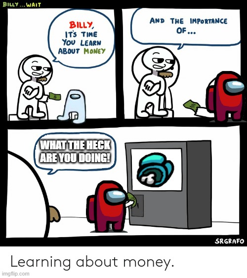 red among us learning about money | WHAT THE HECK ARE YOU DOING! | image tagged in billy learning about money,among us,red sus | made w/ Imgflip meme maker