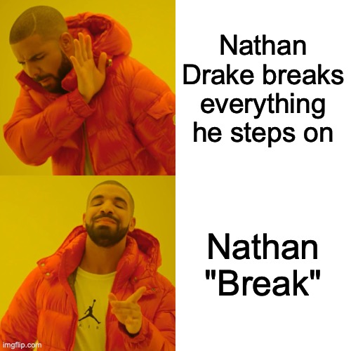 Drake Hotline Bling | Nathan Drake breaks everything he steps on; Nathan "Break" | image tagged in memes,drake hotline bling | made w/ Imgflip meme maker