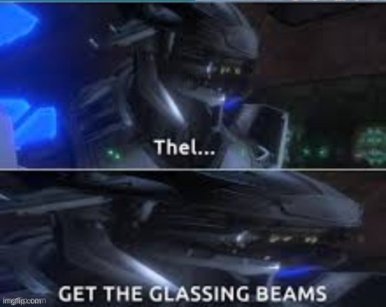 Thel, Get the glassing beams. | image tagged in thel get the glassing beams | made w/ Imgflip meme maker