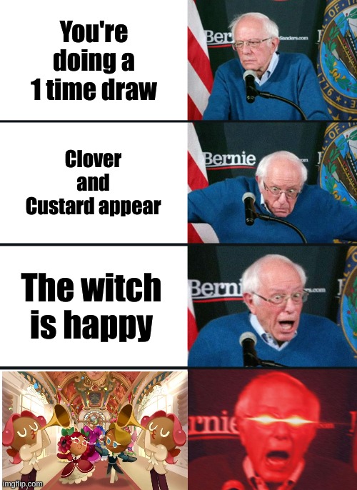 cookie run | You're doing a 1 time draw; Clover and Custard appear; The witch is happy | image tagged in bernie sanders reaction nuked | made w/ Imgflip meme maker
