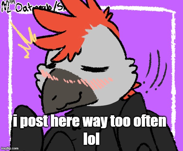 i do tho- | lol; i post here way too often | image tagged in blushing raptor | made w/ Imgflip meme maker