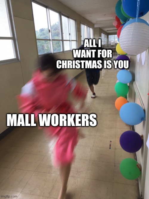i'm glad i don't have a job | ALL I WANT FOR CHRISTMAS IS YOU; MALL WORKERS | image tagged in spirited away,dank memes | made w/ Imgflip meme maker