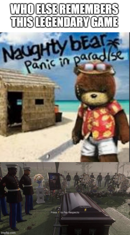 R.I.P naughty, you will be missed | WHO ELSE REMEMBERS THIS LEGENDARY GAME | image tagged in press f to pay respects,naughty bear,games | made w/ Imgflip meme maker