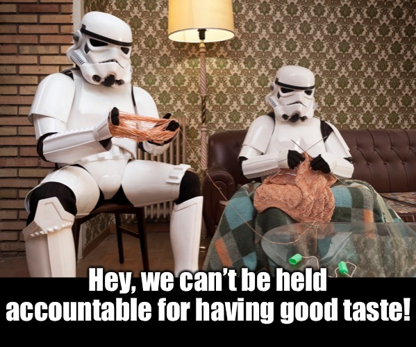 Hey, we can’t be held accountable for having good taste! | made w/ Imgflip meme maker
