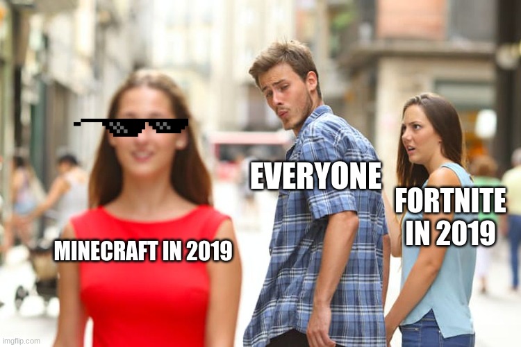 Distracted Boyfriend Meme | EVERYONE; FORTNITE IN 2019; MINECRAFT IN 2019 | image tagged in memes,distracted boyfriend | made w/ Imgflip meme maker