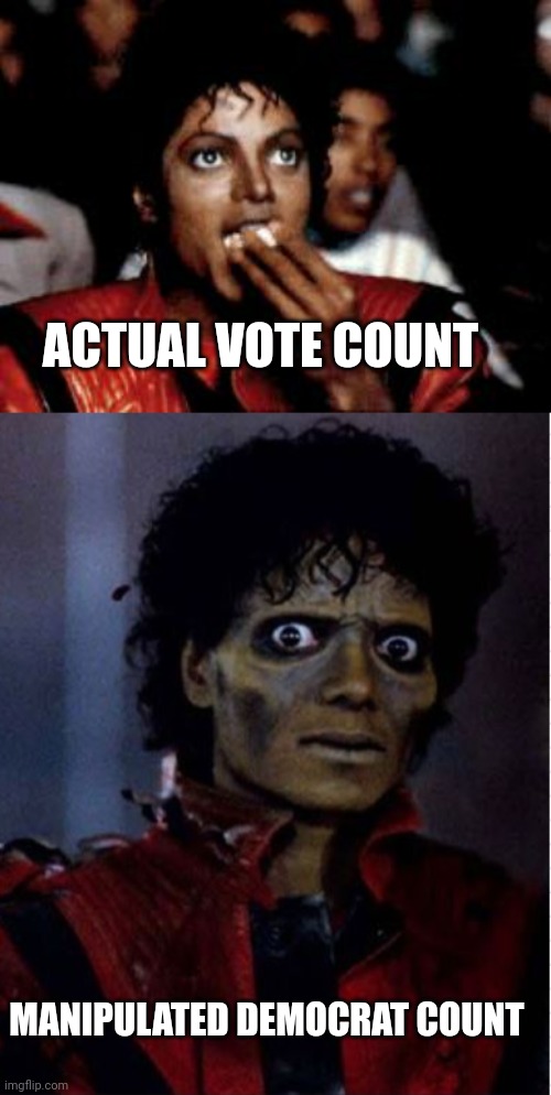 ACTUAL VOTE COUNT MANIPULATED DEMOCRAT COUNT | image tagged in michael jackson eating popcorn,thriller before after | made w/ Imgflip meme maker