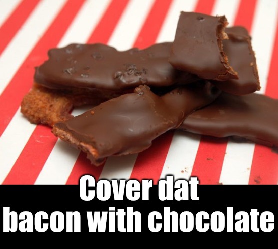 Cover dat bacon with chocolate | made w/ Imgflip meme maker