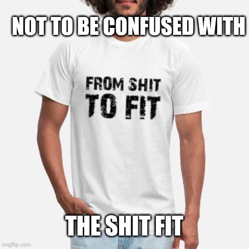 NOT TO BE CONFUSED WITH THE SHIT FIT | made w/ Imgflip meme maker