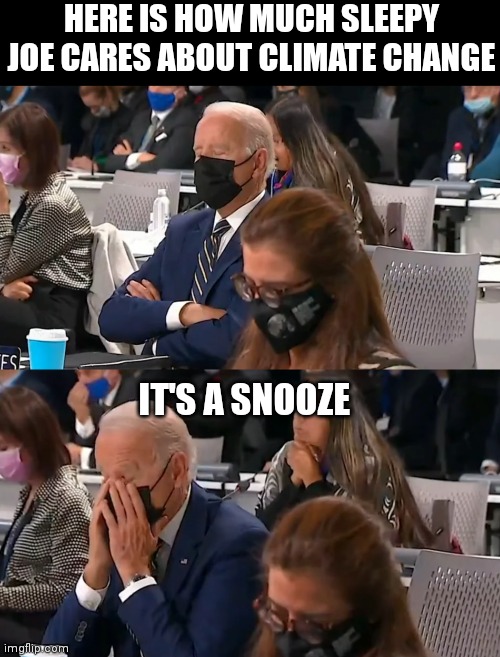 Biden at the COP26 today | HERE IS HOW MUCH SLEEPY JOE CARES ABOUT CLIMATE CHANGE; IT'S A SNOOZE | image tagged in biden,democrats,climate change,sleepy joe | made w/ Imgflip meme maker