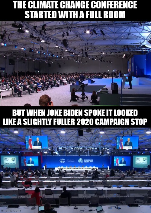 Joke Biden showing us how popular he is at COP26 climate conference | THE CLIMATE CHANGE CONFERENCE STARTED WITH A FULL ROOM; BUT WHEN JOKE BIDEN SPOKE IT LOOKED LIKE A SLIGHTLY FULLER 2020 CAMPAIGN STOP | image tagged in climate change,biden,democrats,global warming,liberals | made w/ Imgflip meme maker