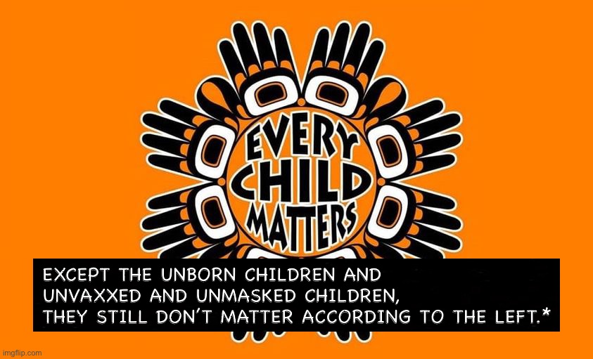 EXCEPT THE UNBORN CHILDREN AND UNVAXXED AND UNMASKED CHILDREN, 
THEY STILL DON’T MATTER ACCORDING TO THE LEFT.* | image tagged in meanwhile in canada,vaccines,masks,human rights,abortion is murder,prolife | made w/ Imgflip meme maker