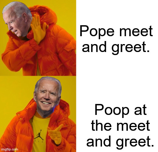 Poop over Pope | Pope meet and greet. Poop at the meet and greet. | image tagged in biden yes no | made w/ Imgflip meme maker