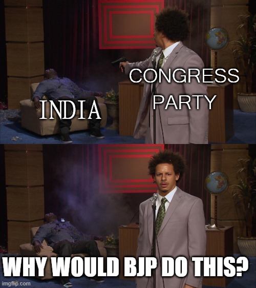 India; Congress Party; Why Would BJP Do This? | CONGRESS PARTY; INDIA; WHY WOULD BJP DO THIS? | image tagged in who killed hannibal 1080p hd | made w/ Imgflip meme maker