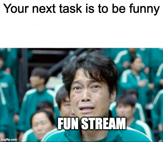 You know what I mean | Your next task is to be funny; FUN STREAM | image tagged in your next task is to- | made w/ Imgflip meme maker