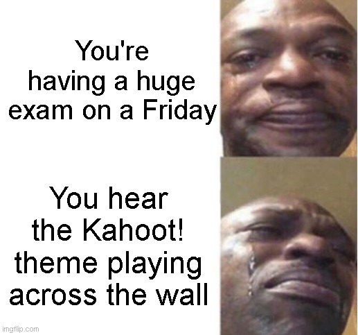 Friday exam.......... |  You're having a huge exam on a Friday; You hear the Kahoot! theme playing across the wall | image tagged in black guy crying,exams,friday,school,kahoot | made w/ Imgflip meme maker