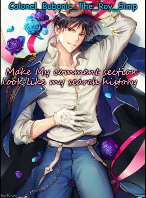 Roy temp #8 but sideways | Make My comment section look like my search history; e | image tagged in roy temp 8 but sideways | made w/ Imgflip meme maker