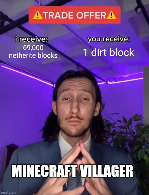 Trade Offer | 69,000 netherite blocks; 1 dirt block; MINECRAFT VILLAGER | image tagged in trade offer | made w/ Imgflip meme maker