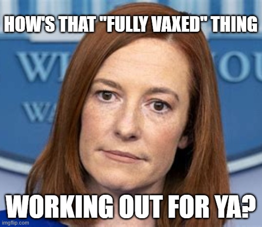 psaki | HOW'S THAT "FULLY VAXED" THING; WORKING OUT FOR YA? | image tagged in psaki | made w/ Imgflip meme maker