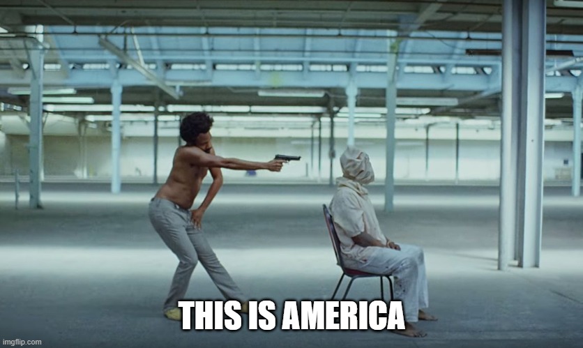This is America | THIS IS AMERICA | image tagged in this is america | made w/ Imgflip meme maker