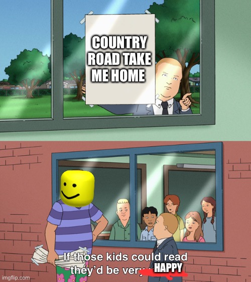 West Virginia | COUNTRY ROAD TAKE
ME HOME; HAPPY | image tagged in if those kids could read they'd be very upset,home,country,road | made w/ Imgflip meme maker