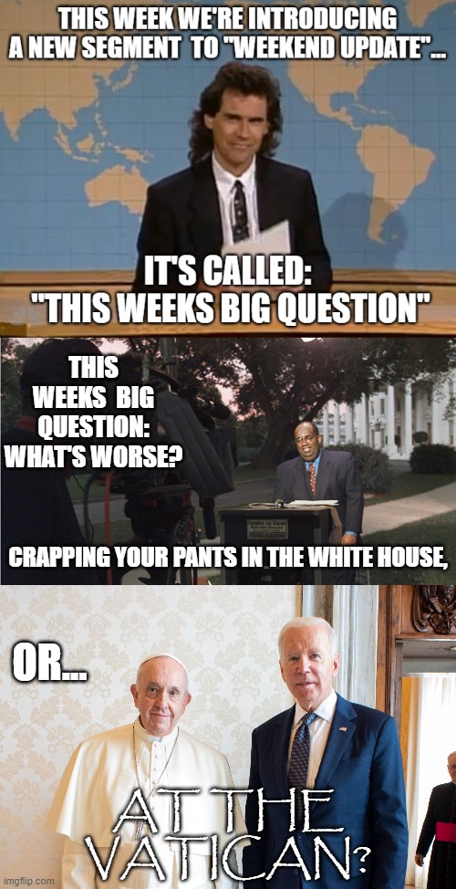 Holy SH(BLEEP)T! | OR... AT THE VATICAN? | image tagged in biden,pope,snl,dennis miller | made w/ Imgflip meme maker