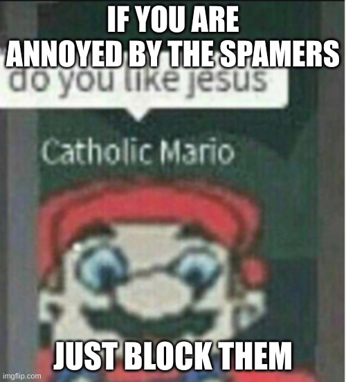 Do you like jesus | IF YOU ARE ANNOYED BY THE SPAMERS; JUST BLOCK THEM | image tagged in do you like jesus | made w/ Imgflip meme maker