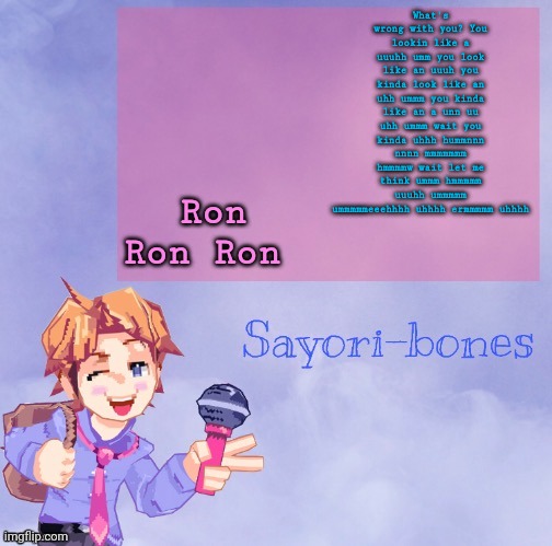 It's the boi :D ty Sugaaaa- | What's wrong with you? You lookin like a uuuhh umm you look like an uuuh you kinda look like an uhh ummm you kinda like an a unn uu uhh ummm wait you kinda uhhh hummnnn nnnn mmmmmmm hmmmmw wait let me think ummm hmmmmm uuuhh ummmmm ummmmmeeehhhh uhhhh ermmmmm uhhhh; Ron Ron Ron | image tagged in it's the boi d ty sugaaaa- | made w/ Imgflip meme maker