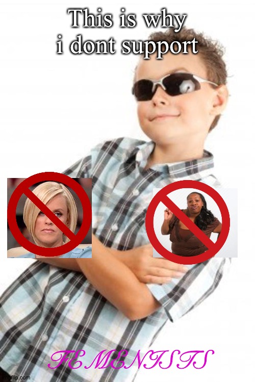 cool kid stock photo | This is why i dont support FEMENISTS | image tagged in cool kid stock photo | made w/ Imgflip meme maker