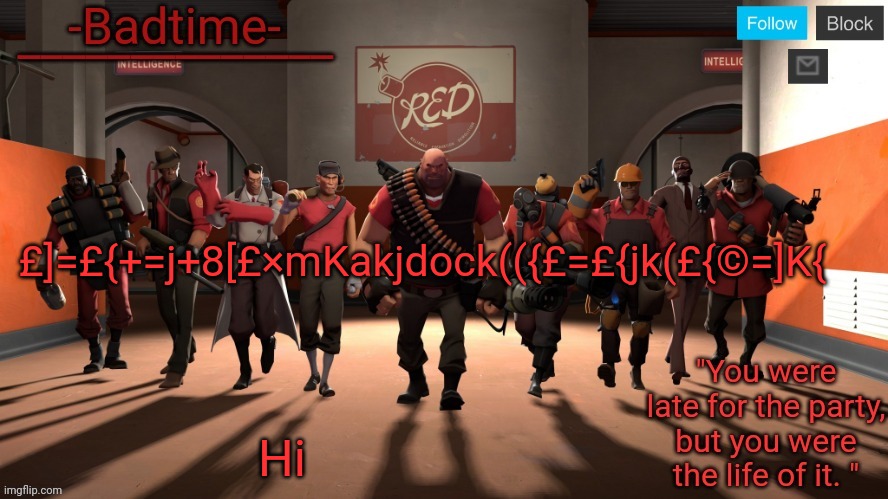 Badtime's tf2 temp | £]=£{+=j+8[£×mKakjdock(({£=£{jk(£{©=]K{; Hi | image tagged in badtime's tf2 temp | made w/ Imgflip meme maker