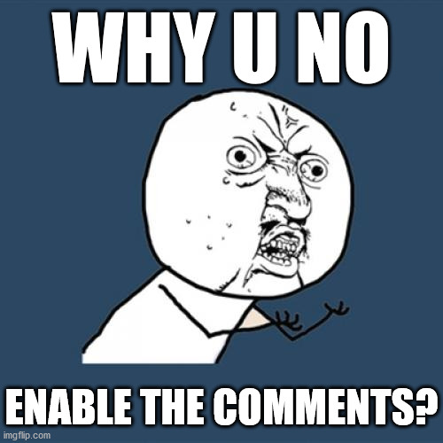 Y U No Meme | WHY U NO ENABLE THE COMMENTS? | image tagged in memes,y u no | made w/ Imgflip meme maker