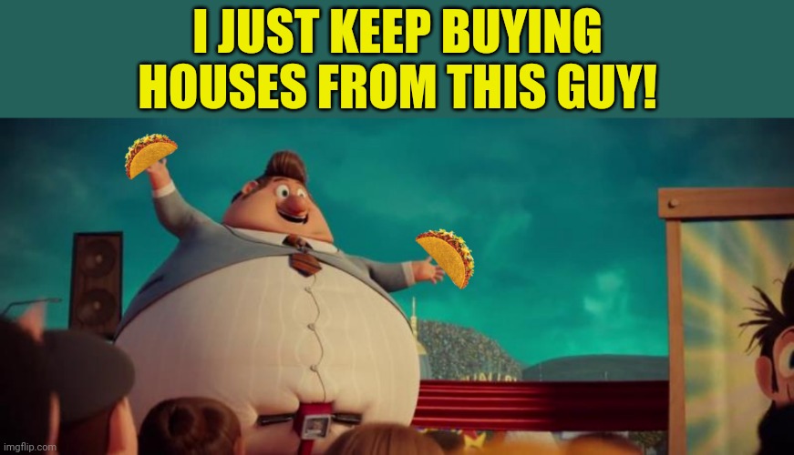 I JUST KEEP BUYING HOUSES FROM THIS GUY! | made w/ Imgflip meme maker