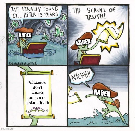 bruh y would u think this | KAREN; KAREN; Vaccines don't cause autism or instant death; KAREN | image tagged in memes,the scroll of truth,karens,bruh | made w/ Imgflip meme maker