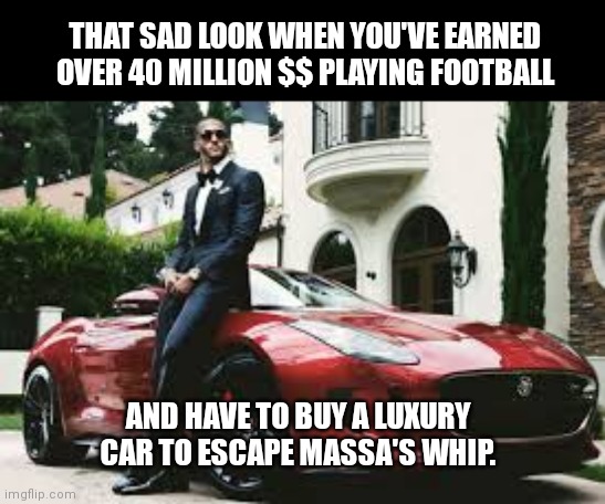 Super rich Colin Kaepernick compares NFL  to slavery |  THAT SAD LOOK WHEN YOU'VE EARNED OVER 40 MILLION $$ PLAYING FOOTBALL; AND HAVE TO BUY A LUXURY CAR TO ESCAPE MASSA'S WHIP. | image tagged in colin kaepernick,elitist sjw,hypocrite,nfl,colin kaepernick self pity,pampered ball player | made w/ Imgflip meme maker