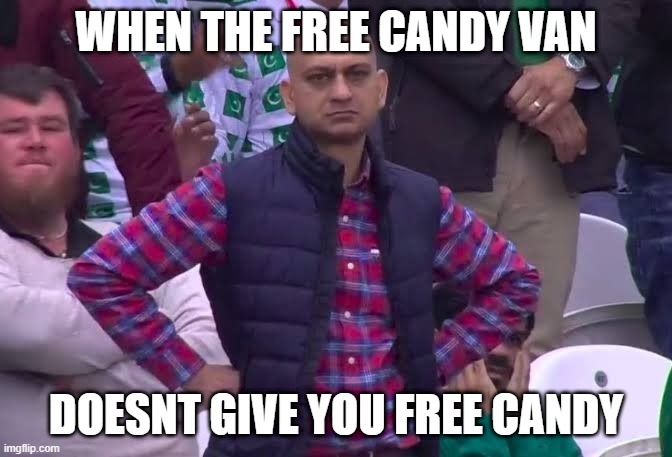 van | WHEN THE FREE CANDY VAN; DOESNT GIVE YOU FREE CANDY | image tagged in disappointed man | made w/ Imgflip meme maker