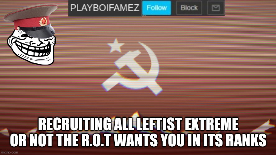 the R.O.T wants you on imgflip_presidents | RECRUITING ALL LEFTIST EXTREME OR NOT THE R.O.T WANTS YOU IN ITS RANKS | image tagged in playbois announcement template | made w/ Imgflip meme maker