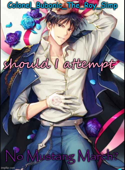 ?? | should I attempt; No Mustang March? | image tagged in roy temp 8 but sideways | made w/ Imgflip meme maker