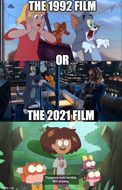THE 1992 FILM; OR; THE 2021 FILM | image tagged in those are both terrible | made w/ Imgflip meme maker
