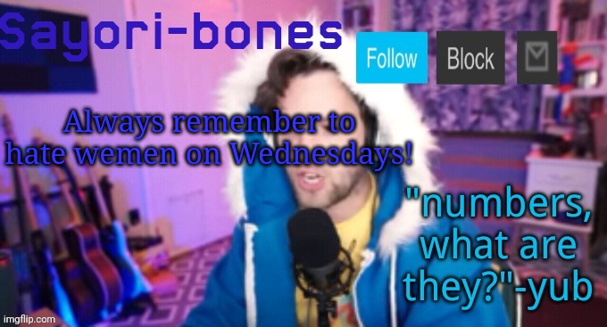 (Cool guys hate wemen) | Always remember to hate wemen on Wednesdays! | image tagged in yo is that yub oh yeah thanks scrub dude i forgor your name lol | made w/ Imgflip meme maker