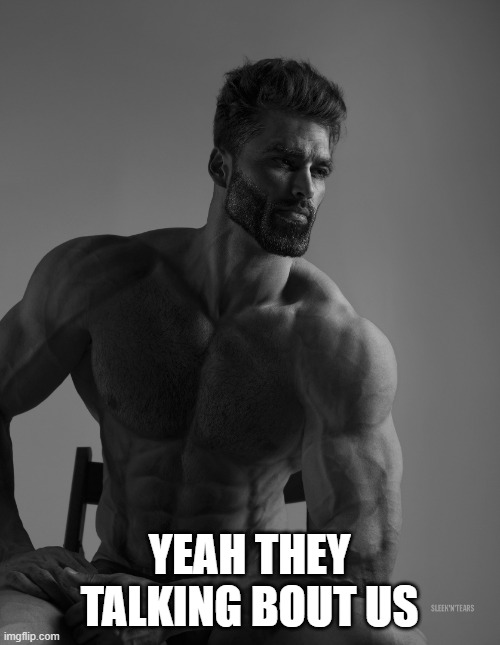 Giga Chad | YEAH THEY TALKING BOUT US | image tagged in giga chad | made w/ Imgflip meme maker